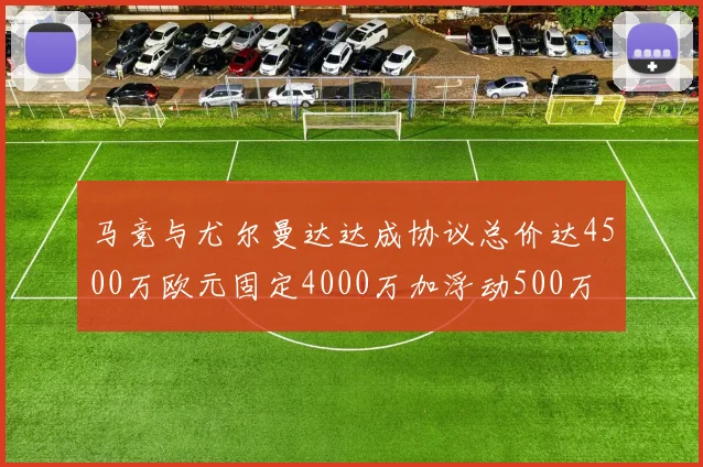 马竞与尤尔曼达达成协议总价达4500万欧元固定4000万加浮动500万