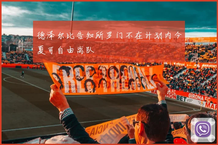 德泽尔比告知所罗门不在计划内今夏可自由离队