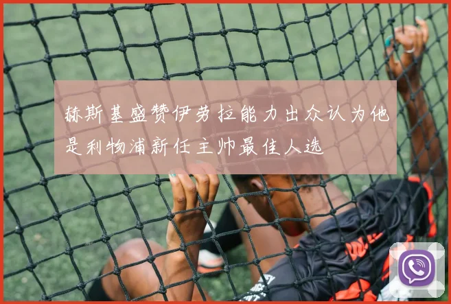 赫斯基盛赞伊劳拉能力出众认为他是利物浦新任主帅最佳人选